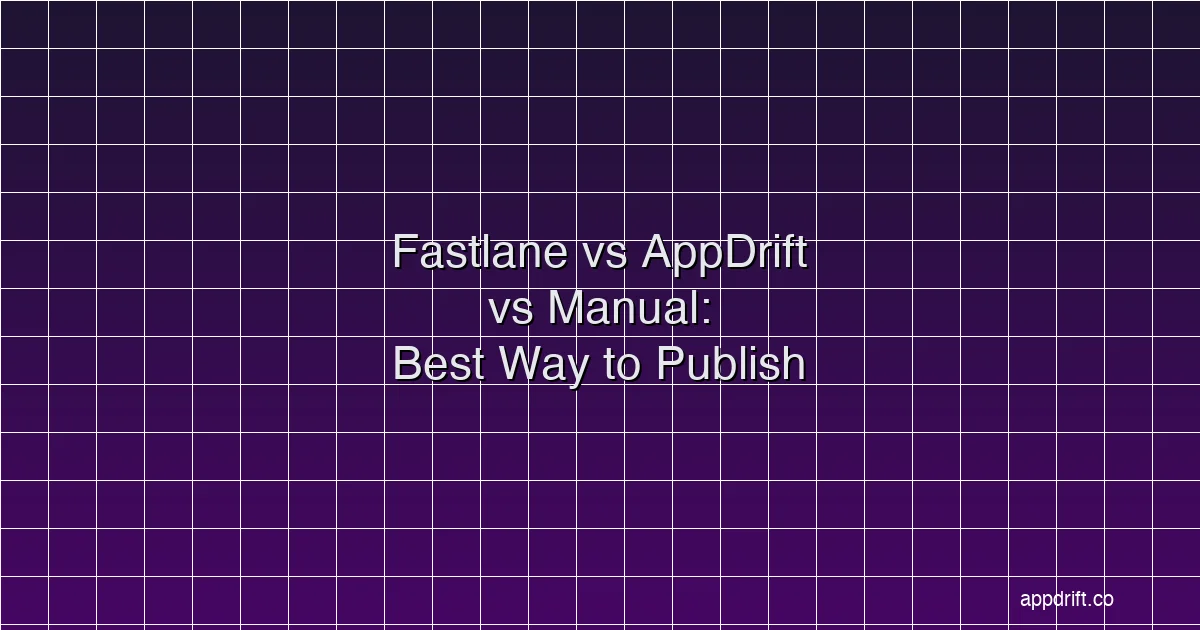 Fastlane vs AppDrift vs Manual: Best Way to Publish to the App Store in 2026